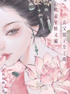 心機妾室嬌又媚,去父留子全乾廢